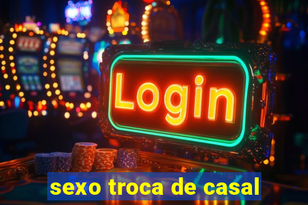 sexo troca de casal